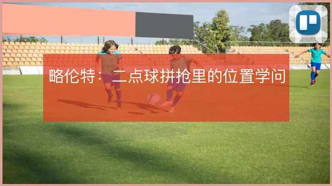 略伦特：二点球拼抢里的位置学问